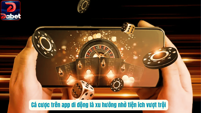 Tải App Dabet Mobile – Giải Pháp Cá Cược Mượt Mà Trên Điện Thoại