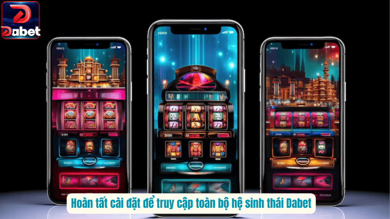 Hoàn tất cài đặt để truy cập toàn bộ hệ sinh thái Dabet